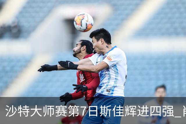 沙特大师赛第7日斯佳辉进四强 肖国栋破百出局